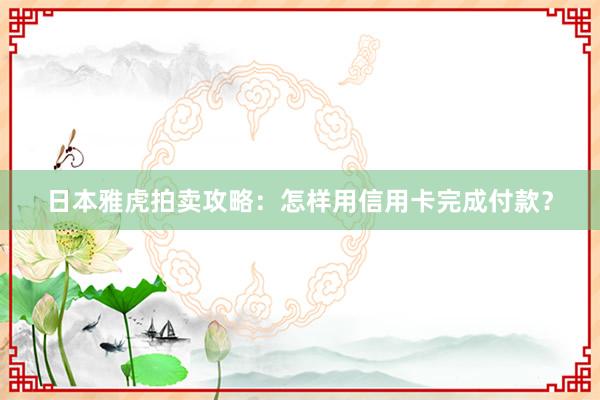 日本雅虎拍卖攻略：怎样用信用卡完成付款？