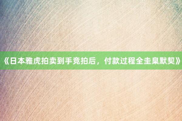 《日本雅虎拍卖到手竞拍后，付款过程全圭臬默契》